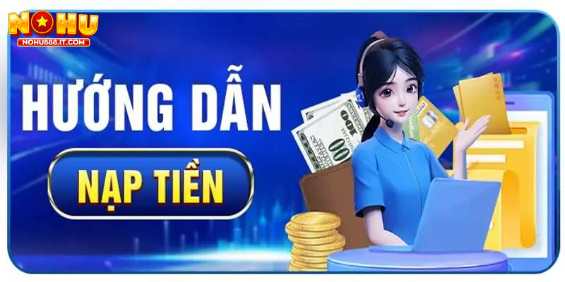 Nạp tiền NOHU888 dễ dàng và nhanh chóng