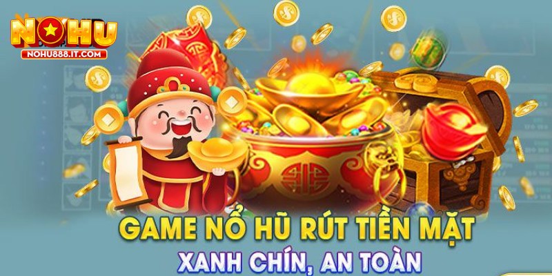Nổ hũ rút tiền mặt mang lại cơ hội thắng lớn tại NOHU888